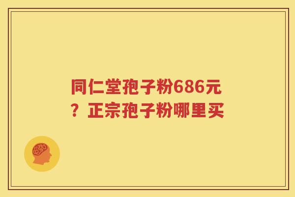 同仁堂孢子粉686元？正宗孢子粉哪里买