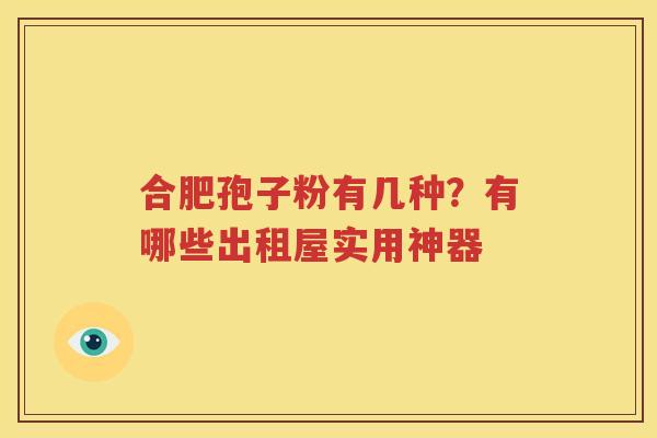 合肥孢子粉有几种？有哪些出租屋实用神器