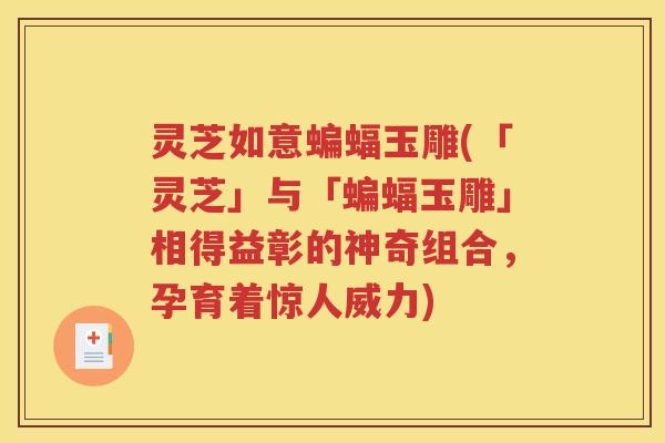 灵芝如意蝙蝠玉雕(「灵芝」与「蝙蝠玉雕」相得益彰的神奇组合，孕育着惊人威力)