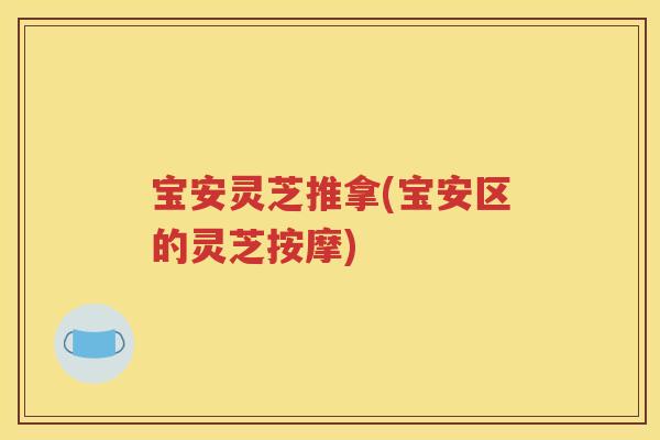 宝安灵芝推拿(宝安区的灵芝按摩)