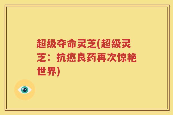 超级夺命灵芝(超级灵芝：抗癌良药再次惊艳世界)