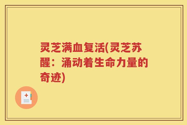 灵芝满血复活(灵芝苏醒：涌动着生命力量的奇迹)