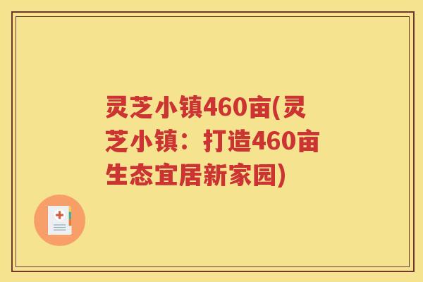 灵芝小镇460亩(灵芝小镇：打造460亩生态宜居新家园)