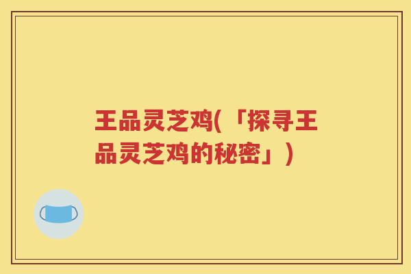 王品灵芝鸡(「探寻王品灵芝鸡的秘密」)