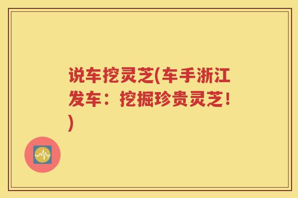 说车挖灵芝(车手浙江发车：挖掘珍贵灵芝！)