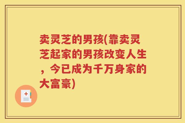 卖灵芝的男孩(靠卖灵芝起家的男孩改变人生，今已成为千万身家的大富豪)