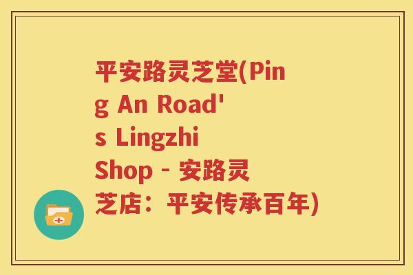 平安路灵芝堂(Ping An Road's Lingzhi Shop - 安路灵芝店：平安传承百年)