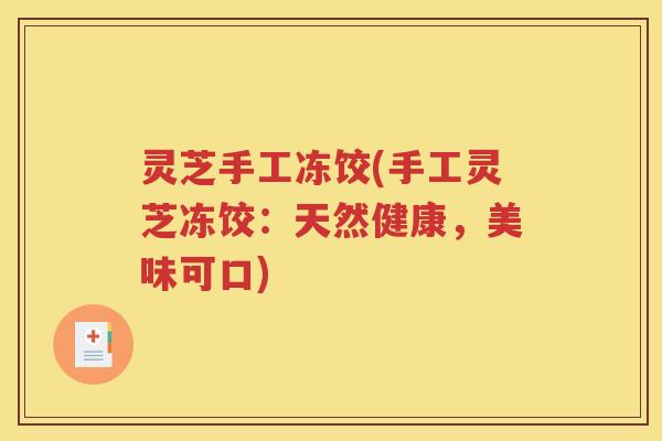 灵芝手工冻饺(手工灵芝冻饺：天然健康，美味可口)
