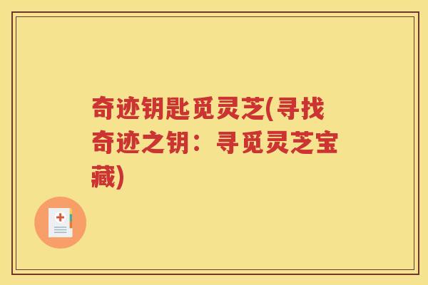 奇迹钥匙觅灵芝(寻找奇迹之钥：寻觅灵芝宝藏)