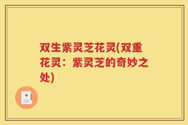 双生紫灵芝花灵(双重花灵：紫灵芝的奇妙之处)