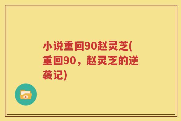 小说重回90赵灵芝(重回90，赵灵芝的逆袭记)