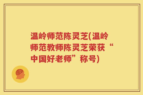 温岭师范陈灵芝(温岭师范教师陈灵芝荣获“中国好老师”称号)