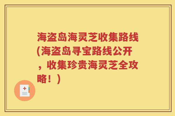 海盗岛海灵芝收集路线(海盗岛寻宝路线公开，收集珍贵海灵芝全攻略！)