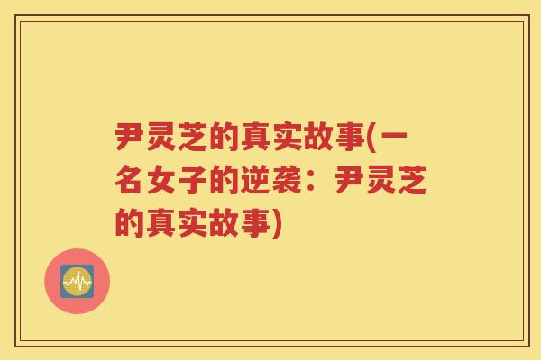 尹灵芝的真实故事(一名女子的逆袭：尹灵芝的真实故事)