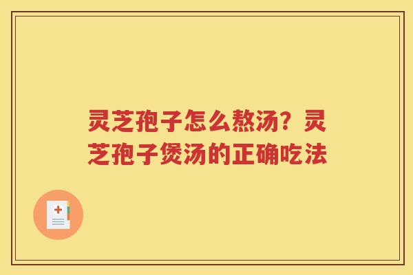 灵芝孢子怎么熬汤？灵芝孢子煲汤的正确吃法