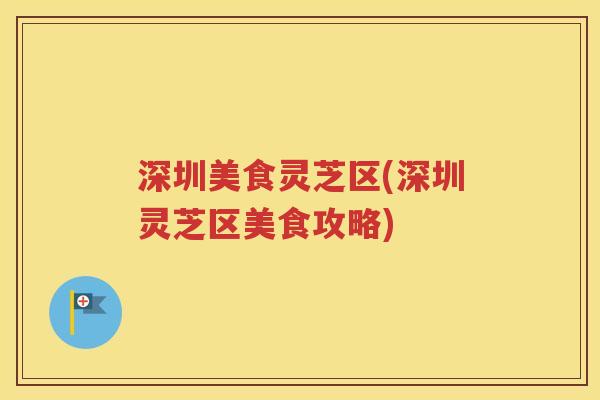 深圳美食灵芝区(深圳灵芝区美食攻略)