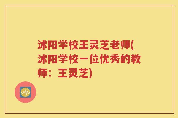 沭阳学校王灵芝老师(沭阳学校一位优秀的教师：王灵芝)