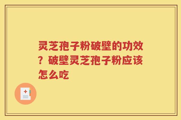 灵芝孢子粉破壁的功效？破壁灵芝孢子粉应该怎么吃