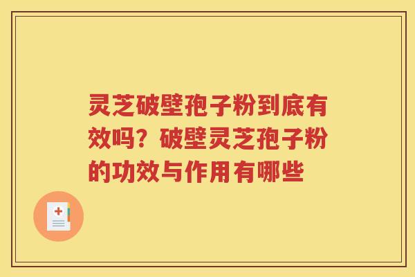 灵芝破壁孢子粉到底有效吗？破壁灵芝孢子粉的功效与作用有哪些