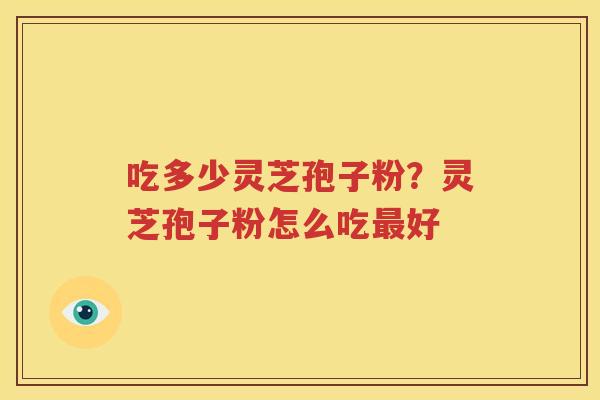 吃多少灵芝孢子粉？灵芝孢子粉怎么吃最好