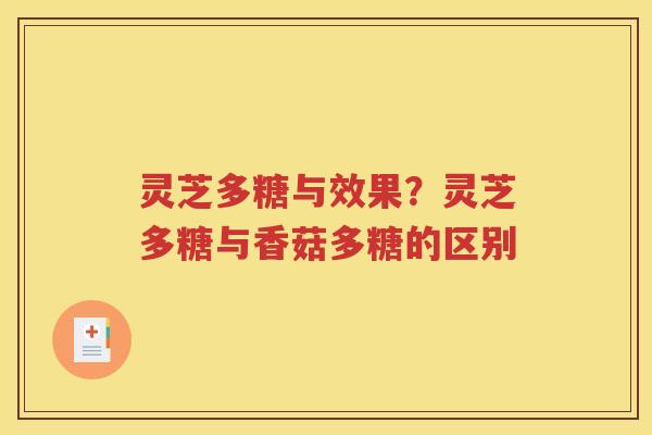 灵芝多糖与效果？灵芝多糖与香菇多糖的区别