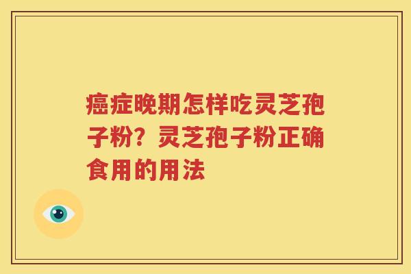 癌症晚期怎样吃灵芝孢子粉？灵芝孢子粉正确食用的用法