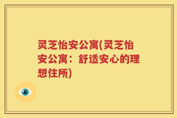 灵芝怡安公寓(灵芝怡安公寓：舒适安心的理想住所)