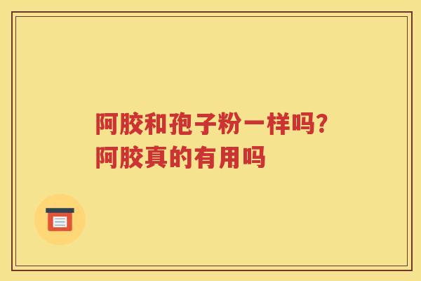 阿胶和孢子粉一样吗？阿胶真的有用吗