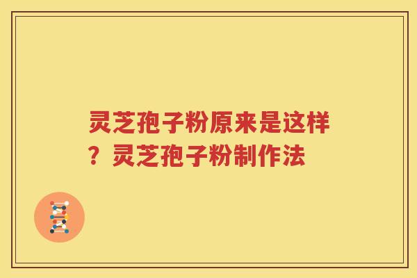 灵芝孢子粉原来是这样？灵芝孢子粉制作法