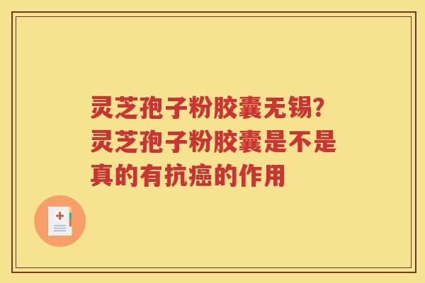 灵芝孢子粉胶囊无锡？灵芝孢子粉胶囊是不是真的有抗癌的作用
