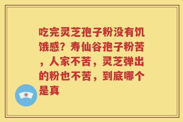 吃完灵芝孢子粉没有饥饿感？寿仙谷孢子粉苦，人家不苦，灵芝弹出的粉也不苦，到底哪个是真