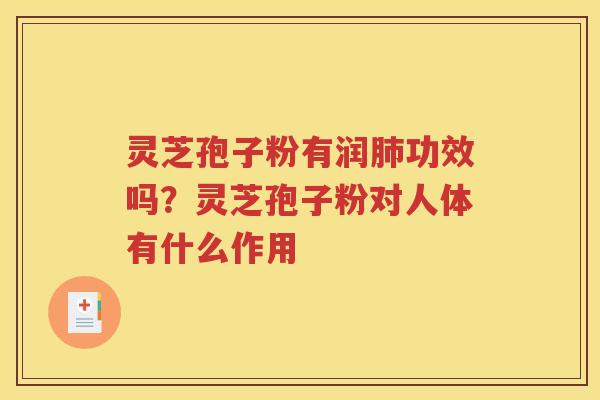 灵芝孢子粉有润肺功效吗？灵芝孢子粉对人体有什么作用