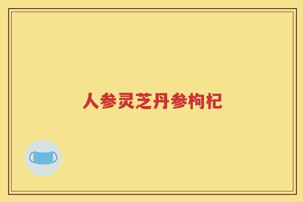 人参灵芝丹参枸杞