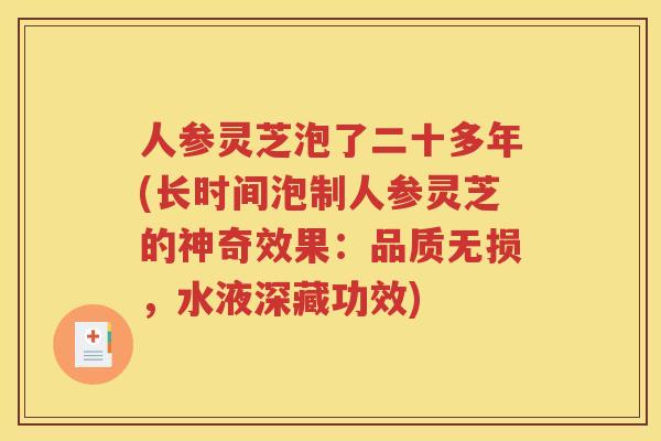 人参灵芝泡了二十多年(长时间泡制人参灵芝的神奇效果：品质无损，水液深藏功效)