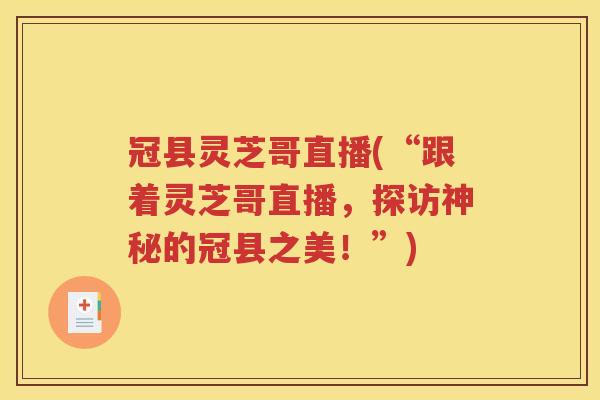 冠县灵芝哥直播(“跟着灵芝哥直播，探访神秘的冠县之美！”)