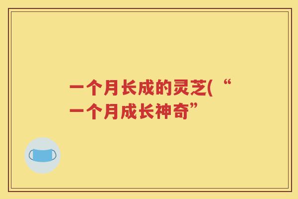 一个月长成的灵芝(“一个月成长神奇”