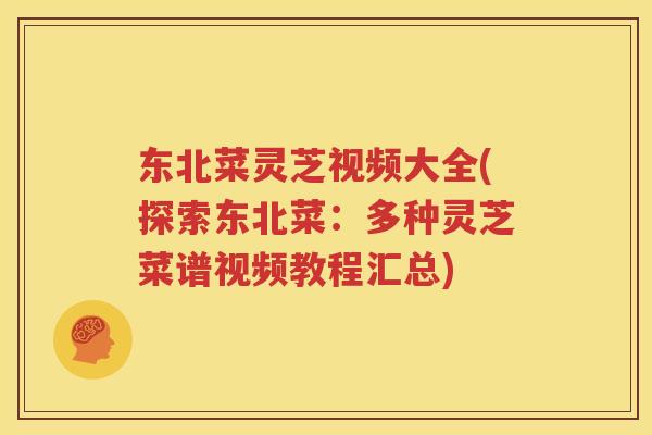 东北菜灵芝视频大全(探索东北菜：多种灵芝菜谱视频教程汇总)