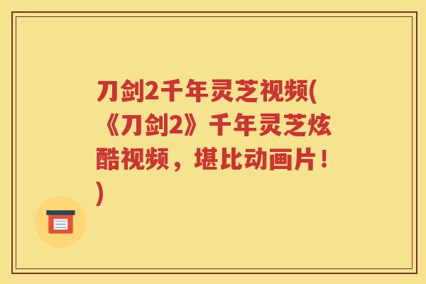 刀剑2千年灵芝视频(《刀剑2》千年灵芝炫酷视频，堪比动画片！)
