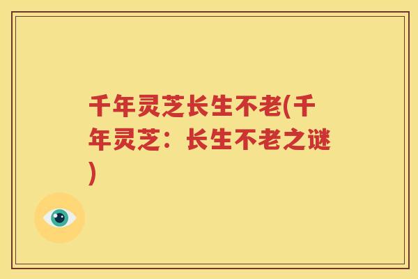 千年灵芝长生不老(千年灵芝：长生不老之谜)