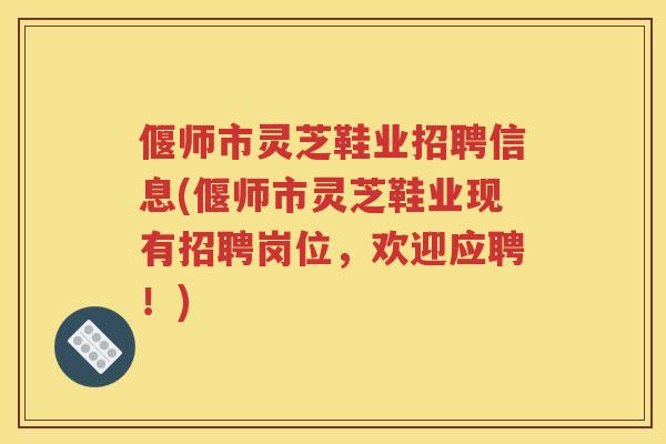 偃师市灵芝鞋业招聘信息(偃师市灵芝鞋业现有招聘岗位，欢迎应聘！)