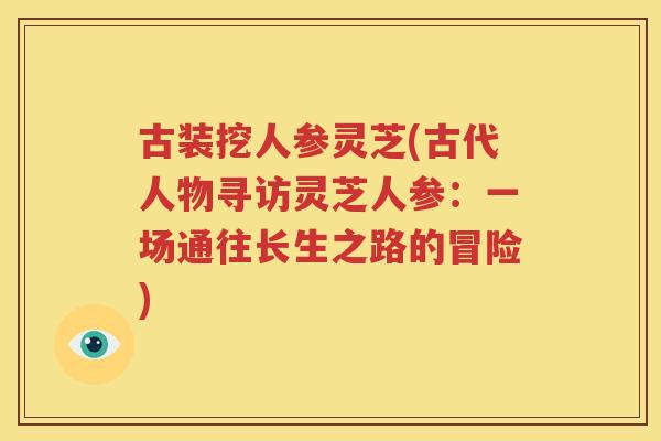 古装挖人参灵芝(古代人物寻访灵芝人参：一场通往长生之路的冒险)