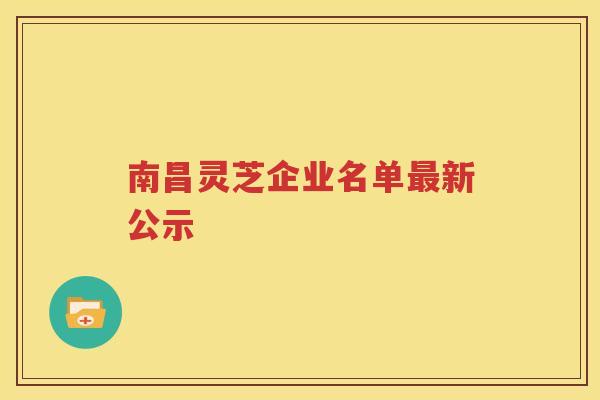 南昌灵芝企业名单最新公示