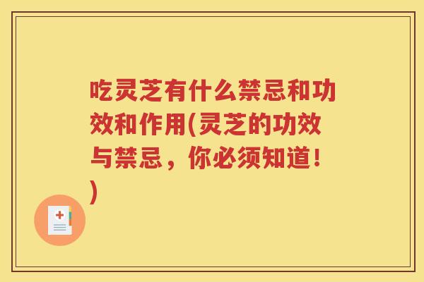 吃灵芝有什么禁忌和功效和作用(灵芝的功效与禁忌，你必须知道！)