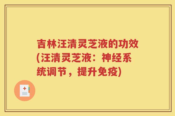 吉林汪清灵芝液的功效(汪清灵芝液：神经系统调节，提升免疫)