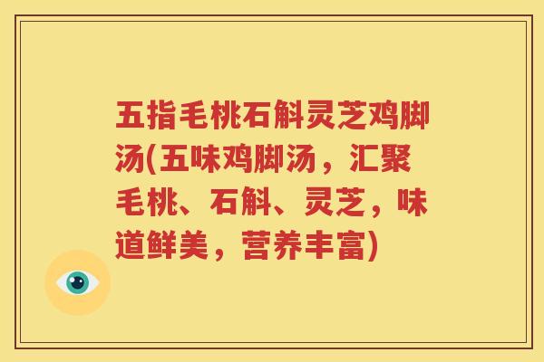 五指毛桃石斛灵芝鸡脚汤(五味鸡脚汤，汇聚毛桃、石斛、灵芝，味道鲜美，营养丰富)
