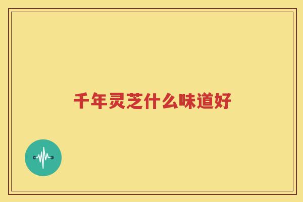 千年灵芝什么味道好