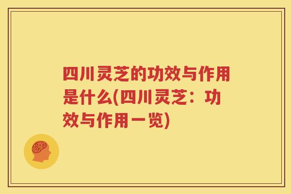 四川灵芝的功效与作用是什么(四川灵芝：功效与作用一览)