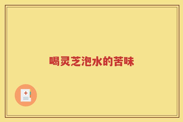 喝灵芝泡水的苦味