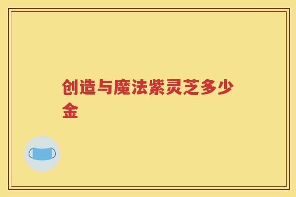 创造与魔法紫灵芝多少金