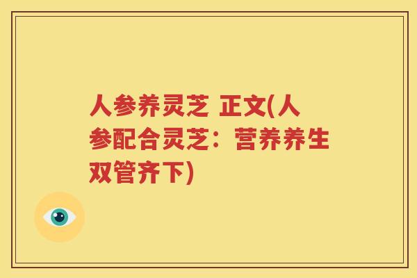 人参养灵芝 正文(人参配合灵芝：营养养生双管齐下)